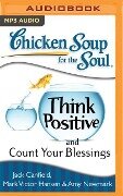 Chicken Soup for the Soul: Think Positive and Count Your Blessings - Jack Canfield, Mark Victor Hansen, Amy Newmark