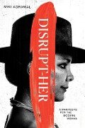 Disrupt-Her: A Manifesto for the Modern Woman - Miki Agrawal