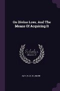 On Divine Love, And The Means Of Acquiring It - Alphonse De Liguori
