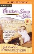 Chicken Soup for the Soul: Christian Kids: Stories to Inspire, Amuse, and Warm the Hearts of Christian Kids and Their Parents - Jack Canfield, Mark Victor Hansen