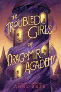 Cover-Bild zum Titel 'The Troubled Girls of Dragomir Academy' von 'Anne Ursu'