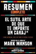 Resumen Completo - El Sutil Arte De Que Te Importe Un Caraj* (The Subtle Art Of Not Giving A F*Ck) - Basado En El Libro De Mark Manson - Bookify Editorial, Bookify Editorial