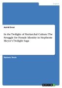 In the Twilight of Patriarchal Culture: The Struggle for Female Identity in Stephenie Meyer's Twilight Saga - Astrid Ernst