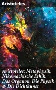 Cover-Bild zum Titel 'Aristoteles: Metaphysik, Nikomachische Ethik, Das Organon, Die Physik & Die Dichtkunst' von 'Aristoteles'