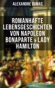 Romanhafte Lebensgeschichten von Napoleon Bonaparte & Lady Hamilton - Alexandre Dumas