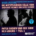 Pater Brown und der Sinn des Lebens - Teil 1 (Die mysteriösen Fälle von Sherlock Holmes und Pater Brown, Folge 1) - Gilbert Keith Chesterton, Arthur Conan Doyle, Alice White