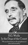 H.G. Wells - In the Days of the Comet: "We are kept keen on the grindstone of pain and necessity." - H. G. Wells