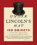 Under Lincoln's Hat: 100 Objects That Tell the Story of His Life and Legacy - Abraham Lincoln Presidential Library Fou