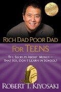 Rich Dad Poor Dad for Teens: The Secrets about Money--That You Don't Learn in School! - Robert T. Kiyosaki