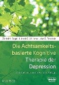 Die Achtsamkeitsbasierte Kognitive Therapie der Depression - Zindel V. Segal, J. Mark G. Williams, John D. Teasdale