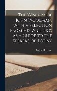 The Wisdom of John Woolman, With a Selection From His Writings as a Guide to the Seekers of Today - Reginald Reynolds