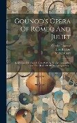 Gounod's Opera Of Romeo And Juliet: Containing The French Text, With An English Translation And The Music Of All The Principal Airs... - Charles Gounod, Jules Barbier, Michel Carré