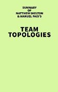 Summary of Matthew Skelton & Manuel Pais's Team Topologies - IRB Media
