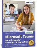 Microsoft Teams - Die Anleitung für Einsteiger im Homeoffice - Anja Schmid, Inge Baumeister