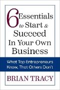 6 Essentials to Start & Succeed in Your Own Business - Brian Tracy