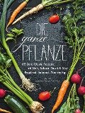 Cover-Bild zum Titel 'Die ganze Pflanze - 50 geniale vegetarische Rezepte zu allen essbaren Teilen von Obst und Gemüse' von 'Susann Kreihe'