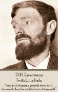 D.H. Lawrence - Twilight in Italy: "Instead of chopping yourself down to fit the world, chop the world down to fit yourself. " - D. H. Lawrence