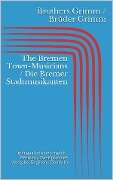 The Bremen Town-Musicians / Die Bremer Stadtmusikanten (Bilingual Edition: English - German / Zweisprachige Ausgabe: Englisch - Deutsch) - Jacob Grimm, Wilhelm Grimm