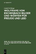 Wolframs von Eschenbach Bilder und Wörter für Freude und Leid - Friedrich Kluge