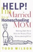 Help! I'm Married to a Homeschooling Mom - Todd Wilson