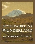 Cover-Bild zum Titel 'Segelfahrt ins Wunderland - Im Reich der Papageien und Guanakos' von 'Gunther Plüschow'