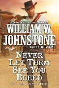 Never Let Them See You Bleed - William W. Johnstone, J. A. Johnstone