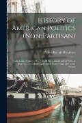 History of American Politics (Non-Partisan): Embracing a History of the Federal Government and of Political Parties in the Colonies and United States - Walter Raleigh Houghton