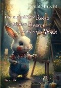 Cover-Bild zum Titel 'Die unglaubliche Reise des kleinen Hasen in die weite Welt - Ab 4 Jahre' von 'Renate Brecht'