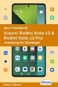 Das Praxisbuch Xiaomi Redmi Note 13 & Redmi Note 13 Pro - Anleitung für Einsteiger - Rainer Gievers