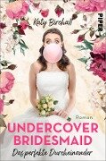 Undercover Bridesmaid - Das perfekte Durcheinander - Katy Birchall