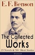 The Collected Works of E. F. Benson: 23 Novels & 30+ Short Stories (Illustrated): Dodo Trilogy, Queen Lucia, Miss Mapp, David Blaize, The Room in The Tower, Paying Guests, The Relentless City, The Angel of Pain, The Rubicon and more - E. F. Benson
