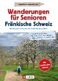 Wanderführer Senioren: Wanderungen für Senioren Fränkische Schweiz. 30 entspannte Touren. - Wilfried Bahnmüller, Lisa Bahnmüller