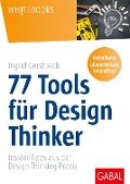 77 Tools für Design Thinker - Ingrid Gerstbach