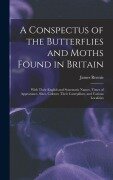 Cover-Bild zum Titel 'A Conspectus of the Butterflies and Moths Found in Britain; With Their English and Systematic Names, Times of Appearance, Sizes, Colours; Their Caterp' von 'James Rennie'