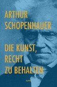 Die Kunst, Recht zu behalten - Arthur Schopenhauer