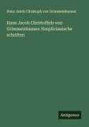 Cover-Bild zum Titel 'Hans Jacob Christoffels von Grimmelshausen Simplicianische schriften' von 'Hans Jakob Christoph Von Grimmelshausen'