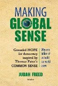 Making Global Sense: Grounded Hope for democracy inspired by Thomas Paine's Common Sense - Judah Freed