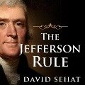 The Jefferson Rule: How the Founding Fathers Became Infallible and Our Politics Inflexible - David Sehat