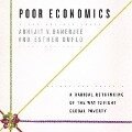 Poor Economics: A Radical Rethinking of the Way to Fight Global Poverty - Abhijit V. Banerjee, Esther Duflo