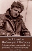 Jack London - The Strength Of The Strong: "Life is not always a matter of holding good cards, but sometimes, playing a poor hand well." - Jack London