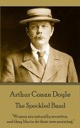 Arthur Conan Doyle - The Speckled Band: "Women are naturally secretive, and they like to do their own secreting." - Arthur Conan Doyle