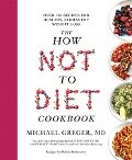 The How Not to Diet Cookbook - Michael Greger
