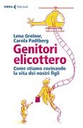 Cover-Bild zum Titel 'Genitori elicottero. Come stiamo rovinando la vita dei nostri figli' von 'Lena Greiner, Carola Padtberg'