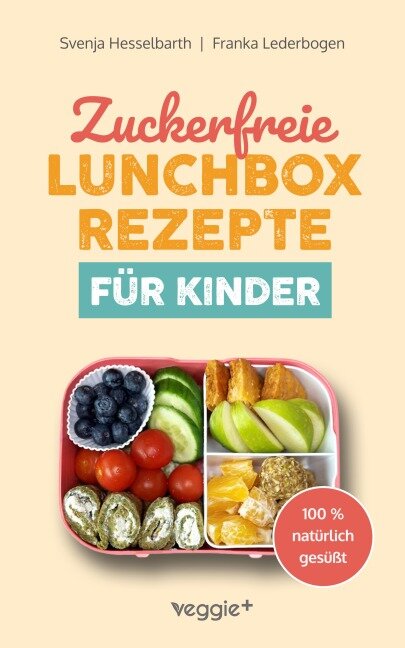 Zuckerfreie Lunchbox-Rezepte für Kinder - Franka Lederbogen, Svenja Hesselbarth