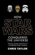 How Star Wars Conquered the Universe - Chris Taylor