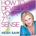 How To Develop Your 7th Sense - Heidi Sawyer
