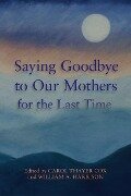 Saying Goodbye to Our Mothers for the Last Time - William a. Harrison III, Carol Thayer Cox