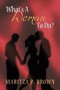 What's a Woman to Do? - P. Brown Maritza P. Brown