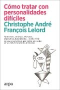Cómo tratar con personalidades difíciles - Christophe André, François Lelord