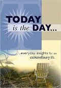 Today Is the Day: ...Everyday Insights for an Extraordinary Life - Christian Life